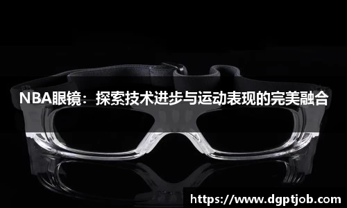 NBA眼镜：探索技术进步与运动表现的完美融合